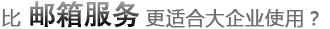 比邮箱服务更适合大企业使用? 比邮箱服务更适合大企业使用?